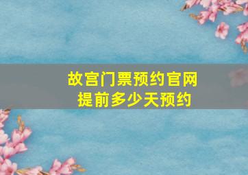 故宫门票预约官网 提前多少天预约